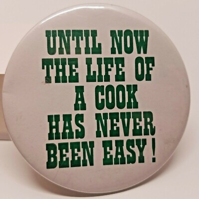 Until Now The Life Of A Cook Has Never Been Easy Advertising Slogan Pin Button