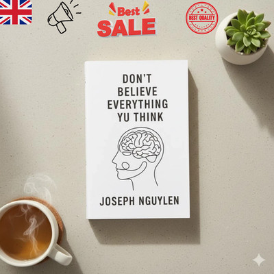 DON'T BELIEVE EVERYTHING YOU THINK: WHY YOUR THINKING IS THE BEGINNING.. UK