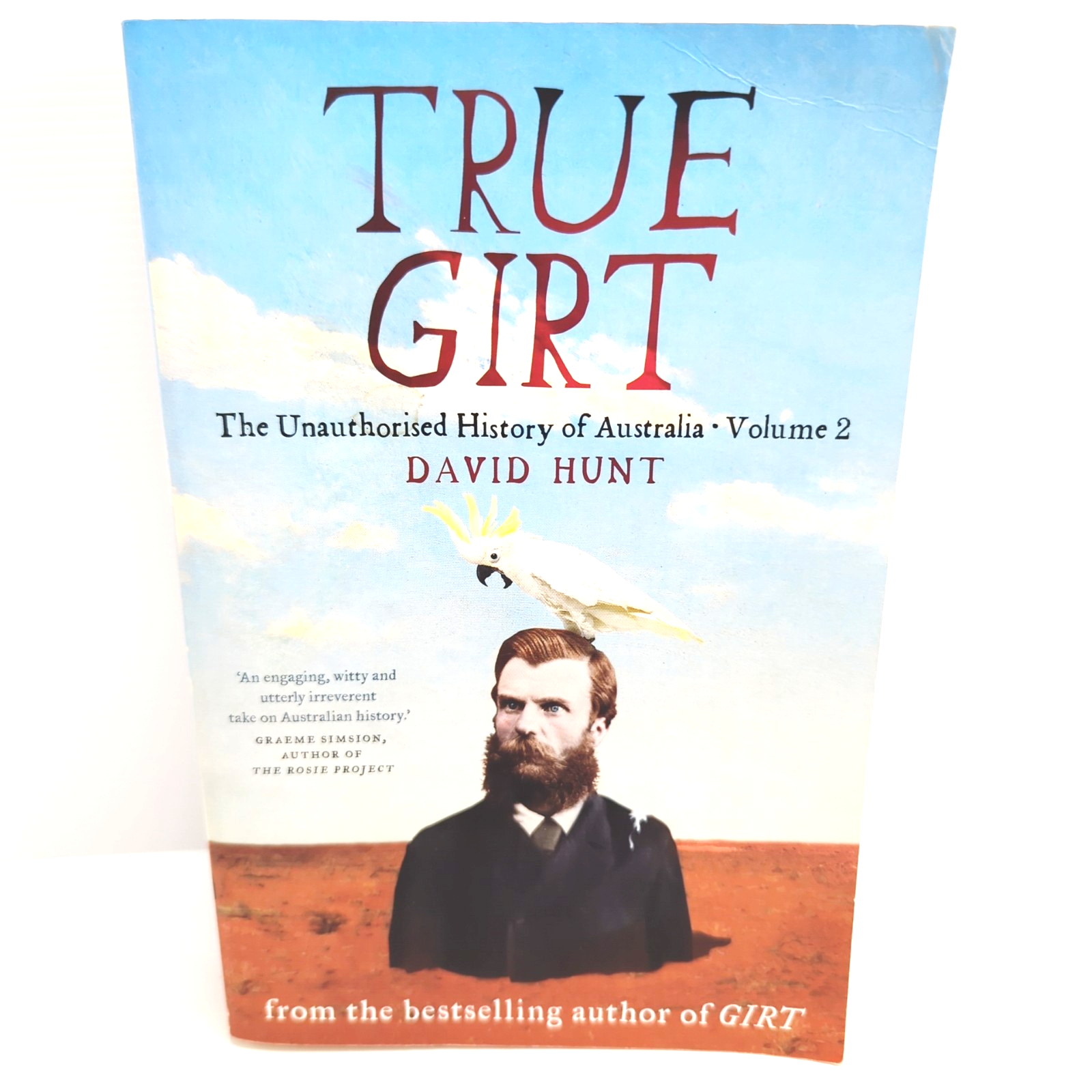 True Girt The Unauthorised History Of Australia Volume Two by David Hunt