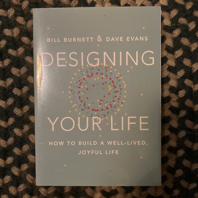 DESIGNING YOUR LIFE: HOW TO BUILD A WELL-LIVED, JOYFUL Bill Burnett Dave Evans