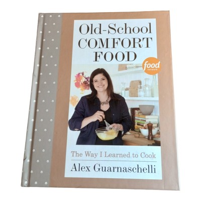Old-School Comfort Food: The Way I Learned to Cook: A Cookbook, Guarnaschelli, A
