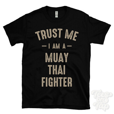 TRUST ME I AM A MUAY THAI FIGHTER T-SHIRT best funny awesome gift