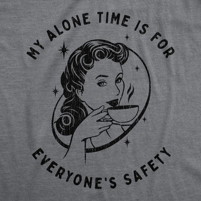 Womens My Alone Time Is For Everyones Safety Sarcastic T shirt Funny Novelty Tee