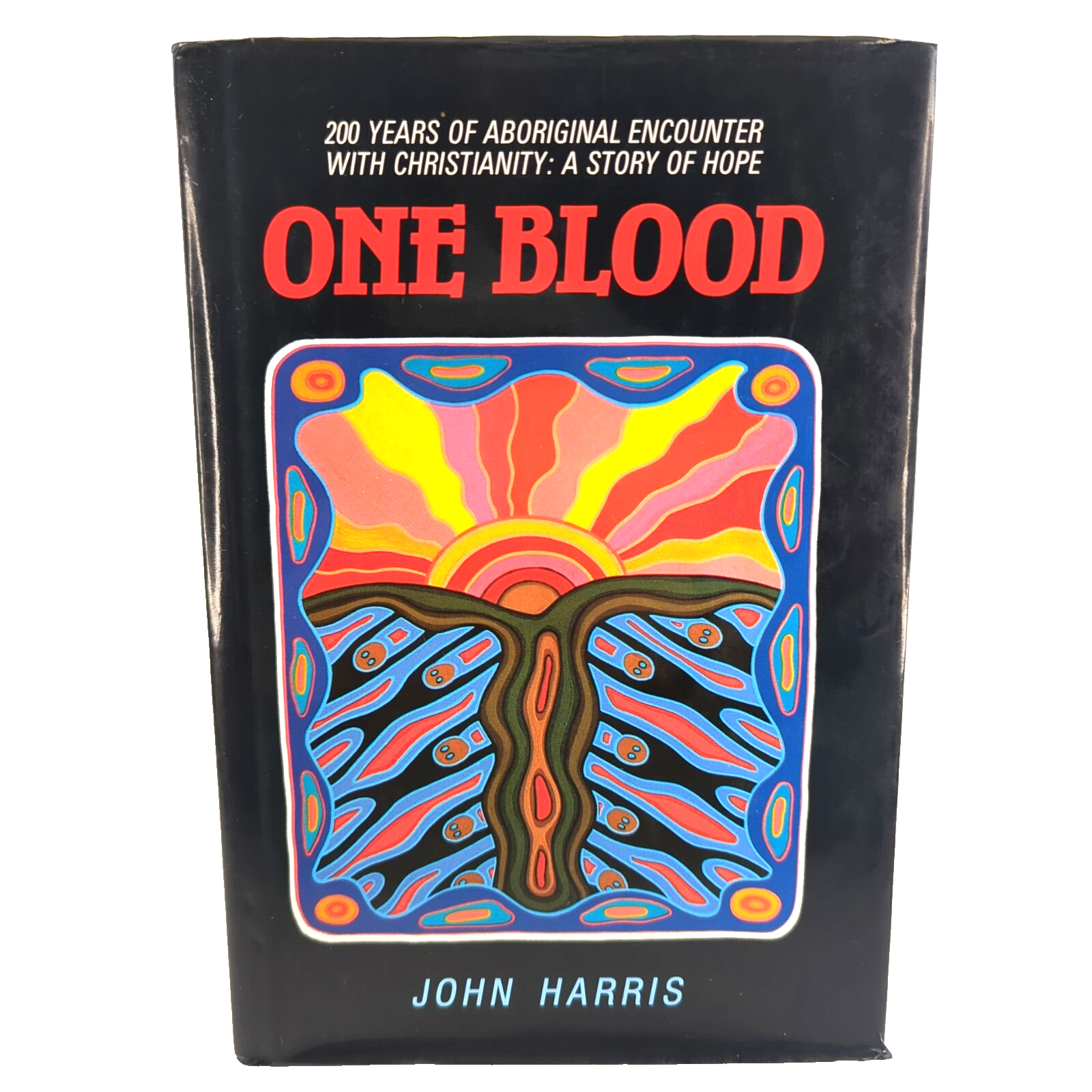 One Blood: 200 Years Of Aboriginal Encounter With Christianity A Story Of Hope by John Harris