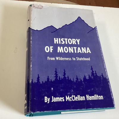 FROM WILDERNESS TO STATEHOOD, A HISTORY OF MONTANA