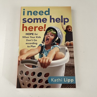 I Need Some Help Here!: Hope for When Your Kids Don't Go Accordin by Lipp, Kathi