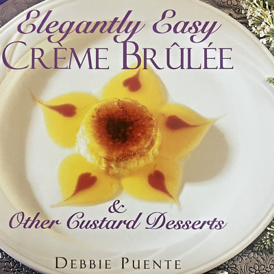 Elegantly Easy Creme Brulee and Other Custard Desserts by Debbie Puente (1998)