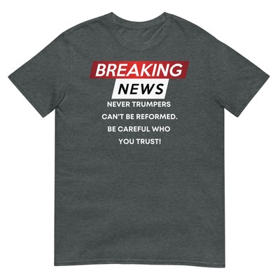Pro Trump Shirt Never Trumpers Can't Be Reformed Breaking News Graphic Tee