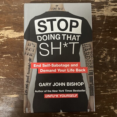 Stop Doing That Sh*t : End Self-Sabotage and Demand Your Life Back by Gary John