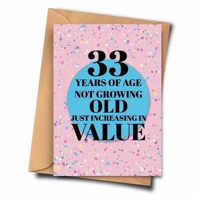 33rd Birthday Card. 33 Years of Age Not Growing Old Just Increasing in Value.