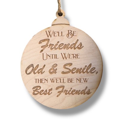 Ornament - We'll be friends until We're old and Senile - Raw Wood 3x3in Ornament - We'll be friends until We're old and Senile - Raw Wood 3x3in