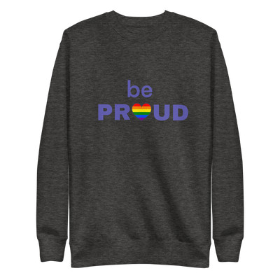 Be Proud - Premium Sweatshirt