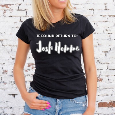 IF FOUND RETURN TO JOSH HOMME T-SHIRT, Unisex or Ladies Fit,