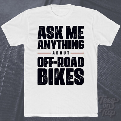 ASK ME ANYTHING ABOUT OFF-ROAD BIKES T-SHIRT mountain biking outdoor sports cool
