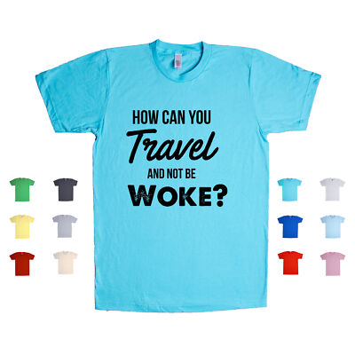 How Can You Travel And Not Be Woke? Trip Explorer Vacation Nature Unisex T Shirt
