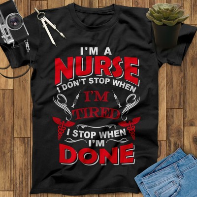 I Am A Nurse I Don't Stop When I'm Tired Stop When I'm Done Nurse Nursing Shirt