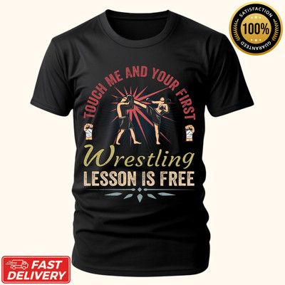 Touch Me And Your First Wrestling Lesson Is Free Wrestling Gift Unisex T-Shirt