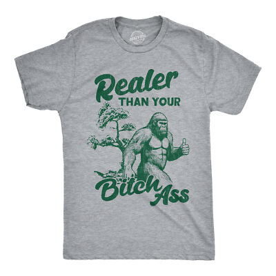 Mens Funny T Shirts Realer Than Your Bitch as Sarcastic Bigfoot Graphic Novelty