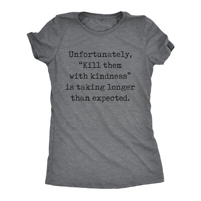 Womens Unfortunately Kill Them With Kindness Is Taking Longer Than Expected T