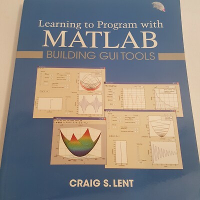 Learning to Program with MATLAB : Building GUI Tools Paperback Craig S. Lent