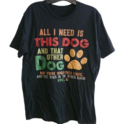 Medium Black t-shirt ALL I NEED IS THIS DOG AND THAT OTHER DOG
