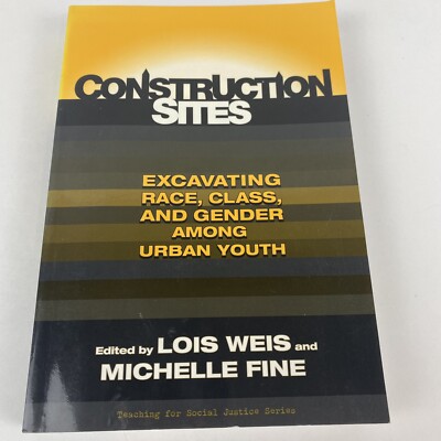 CONSTRUCTION SITES: EXCAVATING RACE, CLASS, AND GENDER By Lois Weis *Excellent*
