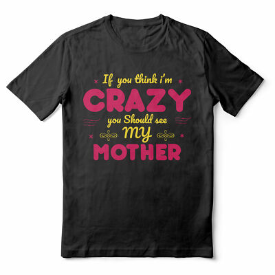 If You Think I'm Crazy You Should See My Mother - Black Adult T-shirt (SM-5XL)