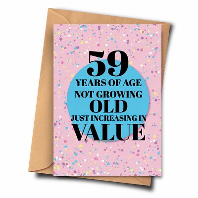 59th Birthday Card. 59 Years of Age Not Growing Old Just Increasing in Value.
