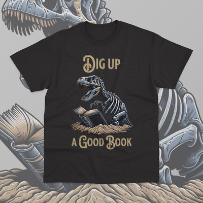 Dig Up A Good Book T-Shirt Dinosaur Funny Meme Book Worm Reading Lover Shirt