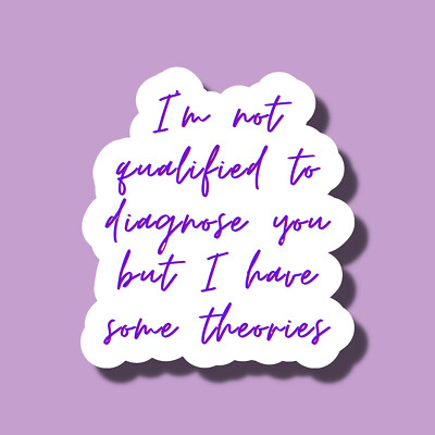 Not Qualified To Diagnose You But I have Some Theories Funny 3'' Vinyl Sticker