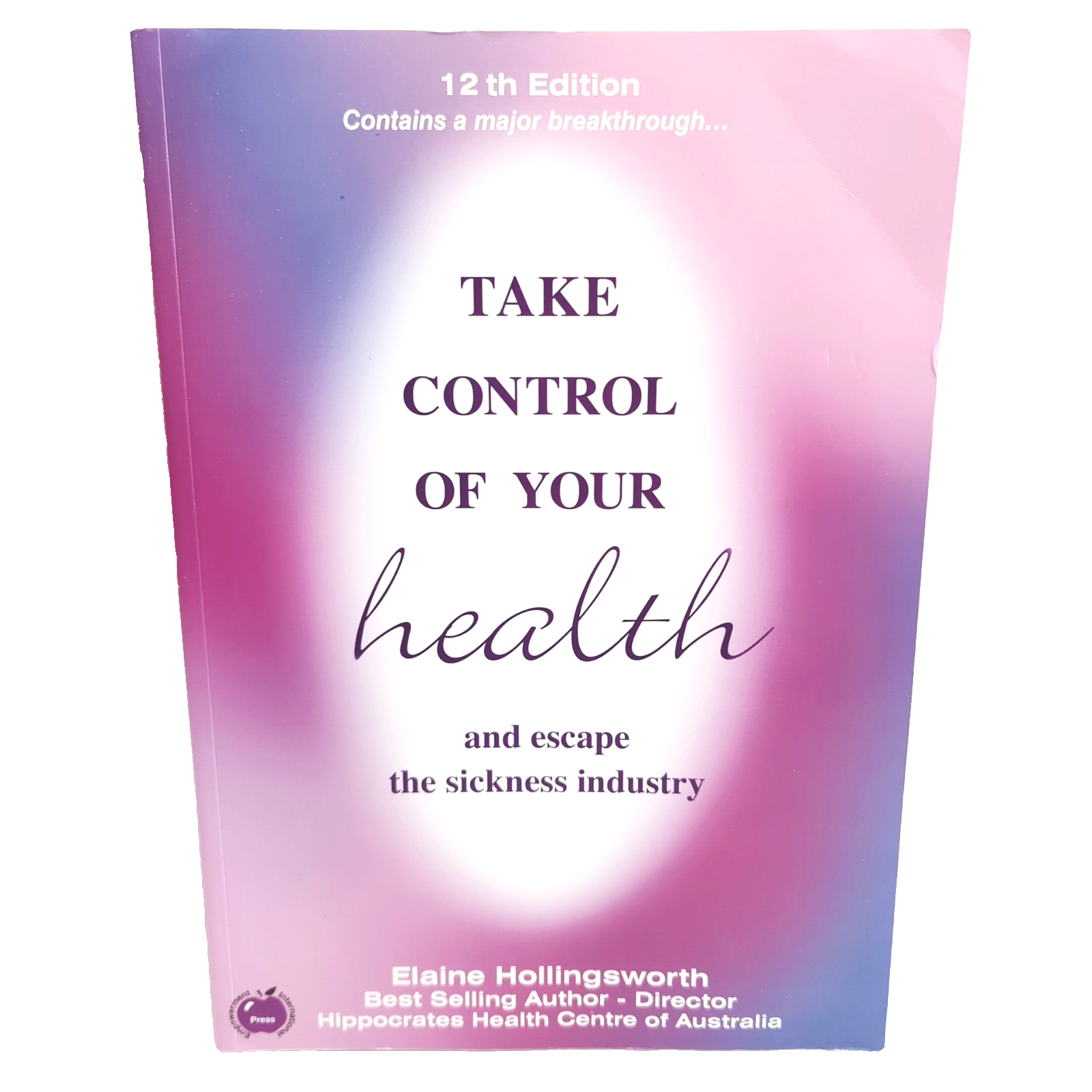Take Control Of Your Health And Escape The Sickness Industry by Elaine Hollingsworth