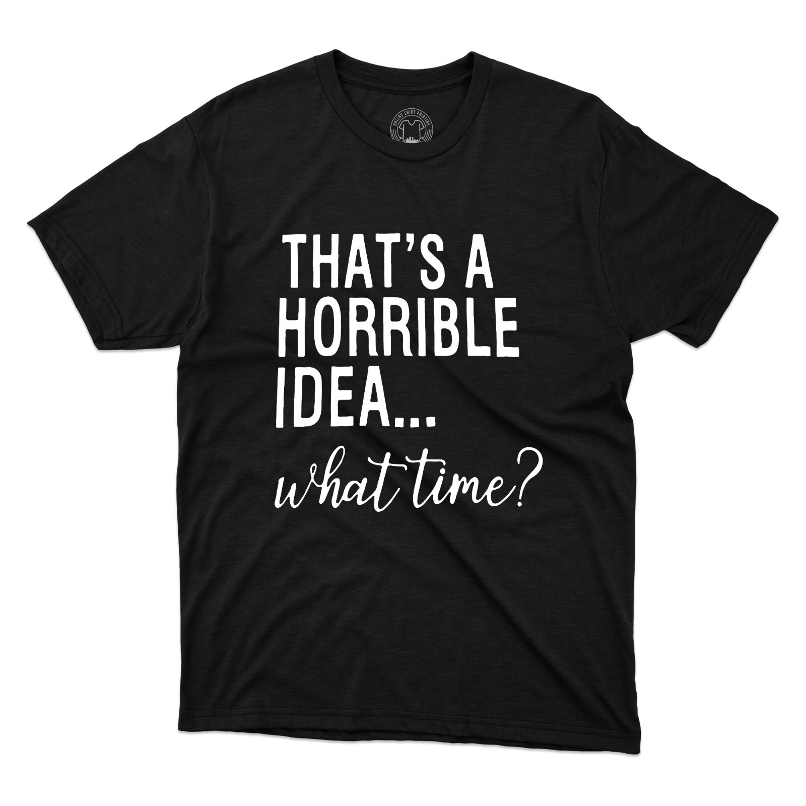 That's A Horrible Idea What Time T-Shirt That's A Horrible Idea What Time T-Shirt