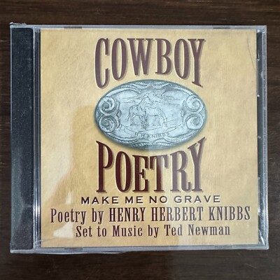 COWBOY POETRY - MAKE ME NO GRAVE (CD)  2002!!  HENRY HERBERT KNIBBS / TED NEWMAN
