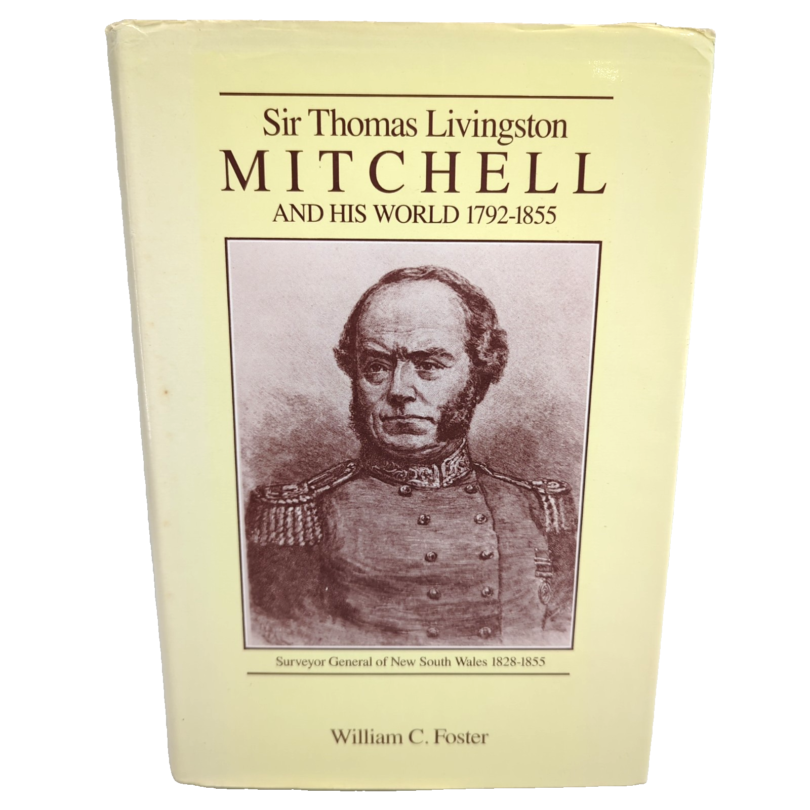 Sir Thomas Livingston Mitchell And His World 1792-1855 by William Foster