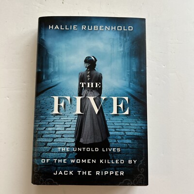 The Five: The Untold Lives of the Women Killed by Jack the Ripper by Rubenhold,