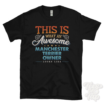 THIS IS WHAT AN AWESOME MANCHESTER TERRIER OWNER LOOKS LIKE FUNNY T-SHIRT