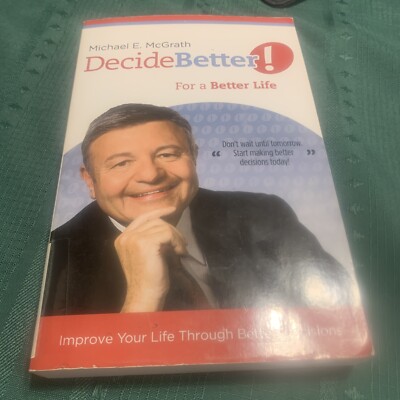 Decide Better! for a Better Life : Paperback Book By Michael McGrath