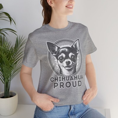 Chihuahua Proud T-shirt, Unique Design, Dog Shirt, Short Hair Chihuahua