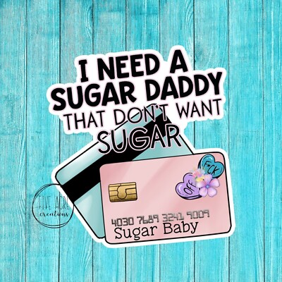 Funny Sugar Daddy Sticker | Need Sugar Daddy Don't Want Sugar | Sugar Baby Decal