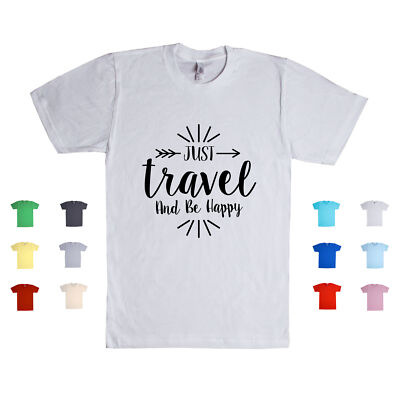 Just Travel And Be Happy Adventures Journey Pleasure Explorer Unisex T Shirt