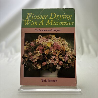 Flower Drying with a Microwave : Techniques and Projects by Titia Joosten...