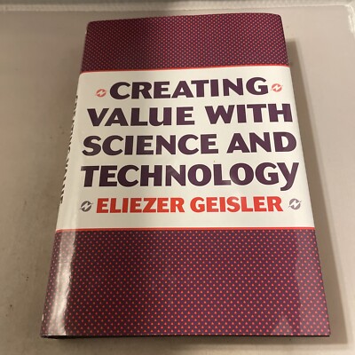 Creating Value with Science and Technology by Eliezer Geisler (2001, Hardcover)