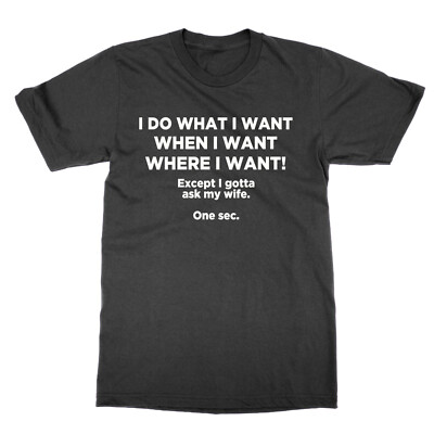 I Do What I Want When Except i Gotta Ask my Wife t-shirt funny husband