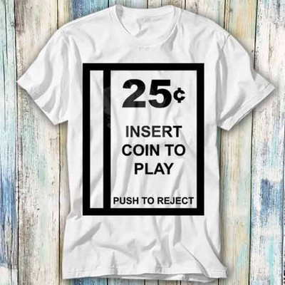 Arcade Coin Slot Atari Insert Coin To Play Push To Reject T Shirt Meme Gift Funn