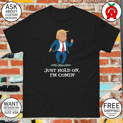 Just Hold On I'm Comin' Donald Trump Dancing T-Shirt - Adult Unisex - Gifts for 