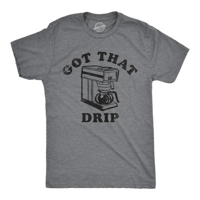 Mens Got That Drip T Shirt Funny Coffee Maker Machine Joke Caffeine Lovers Tee