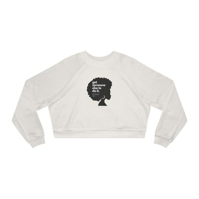 Cropped Sweatshirt, Get Someone Else to Do It, Birthday Gift for Black Women