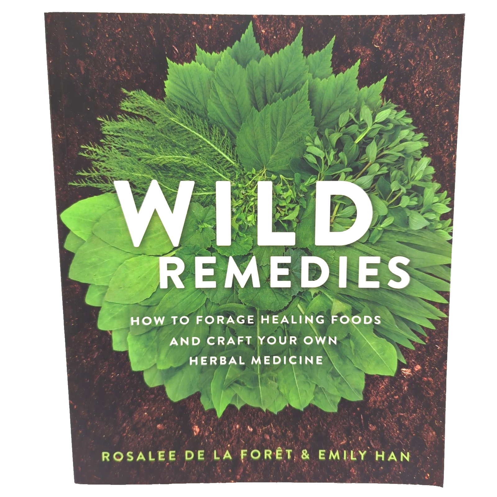Wild Remedies How To Forage Healing Foods by Rosalee De La Foret, Emily Han