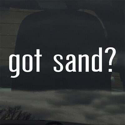 Got Sand? Custom Vinyl Sticker / Decal Beach, Off Road, Desert, Water, Surf
