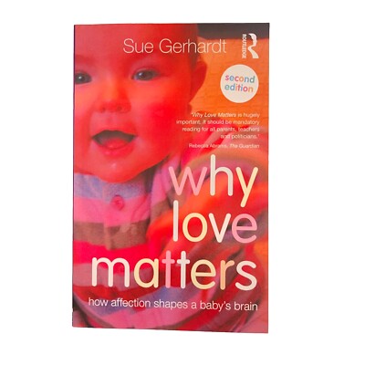 Why Love Matters : How Affection Shapes a Baby's Brain by Sue Gerhardt (2014)